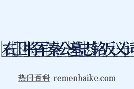右卫将军秦公墓志铭反义词是什么意思的图片